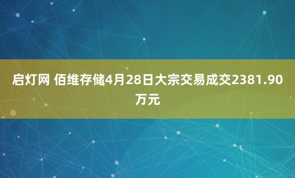 启灯网 佰维存储4月28日大宗交易成交2381.90万元