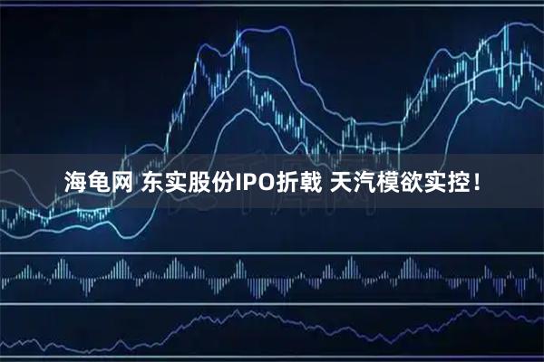 海龟网 东实股份IPO折戟 天汽模欲实控！